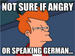 Not Sure If Angry Or Speaking German.